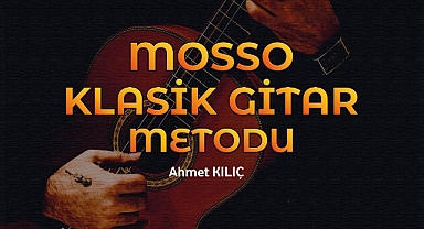 Mosso Müzik Yönetim Kurulu Başkanı Ahmet Kılıç, Klasik Gitar Metodu'nu Çıkardı
